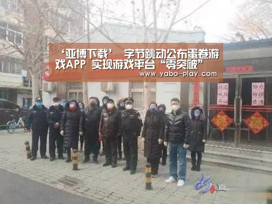 ‘亚博下载’
字节跳动公布蛋卷游戏APP 实现游戏平台“零突破”(图3) 亚博APP